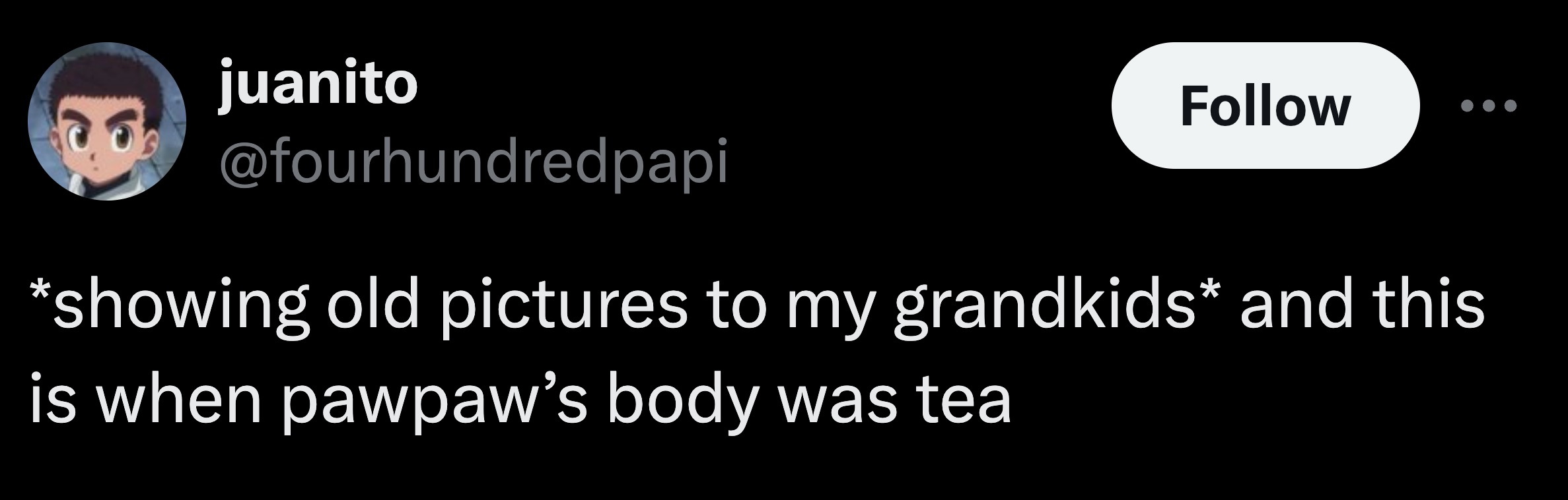 panda - juanito showing old pictures to my grandkids and this is when pawpaw's body was tea